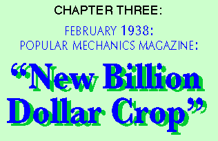 Chapter Three:                FEBRUARY 1938: POPULAR MECHANICS MAGAZINE:                        “NEW BILLION DOLLAR CROP”