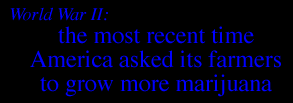 World War II:     THE MOST RECENT TIME AMERICA ASKED ITS FARMERS TO GROW MORE MARIJUANA