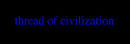 THREAD OF CIVILIZATION