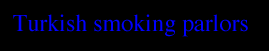 TURKISH SMOKING PARLORS