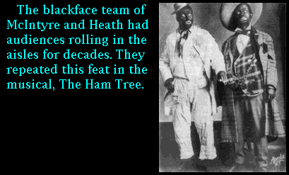 The blackface team of McIntyre and Heath had audiences rolling in the aisles for decades. They repeated this feat in the musical, The Ham Tree.
