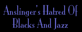 ANSLINGER’S HATRED OF BLACKS AND JAZZ