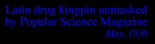 LATIN DRUG KINGPIN UNMASKED BY POPULAR SCIENCE MAGAZINE           May, 1936