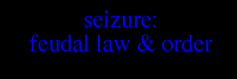 SEIZURE: FEUDAL LAW & ORDER