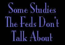 SOME STUDIES THE FEDS DON’T TALK ABOUT