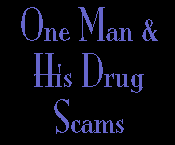 ONE MAN & HIS DRUG SCAMS
